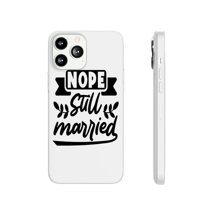 Nope Still Married Sarcastic Funny Quote Phonecase iPhone