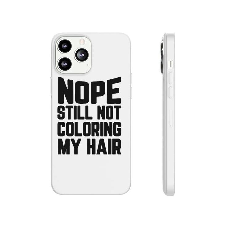 Nope Still No Coloring My Hair Grey Hair Phonecase iPhone
