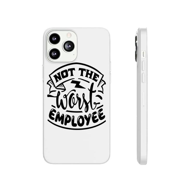 Not The Worst Employee Sarcastic Funny Quote White Color Phonecase iPhone