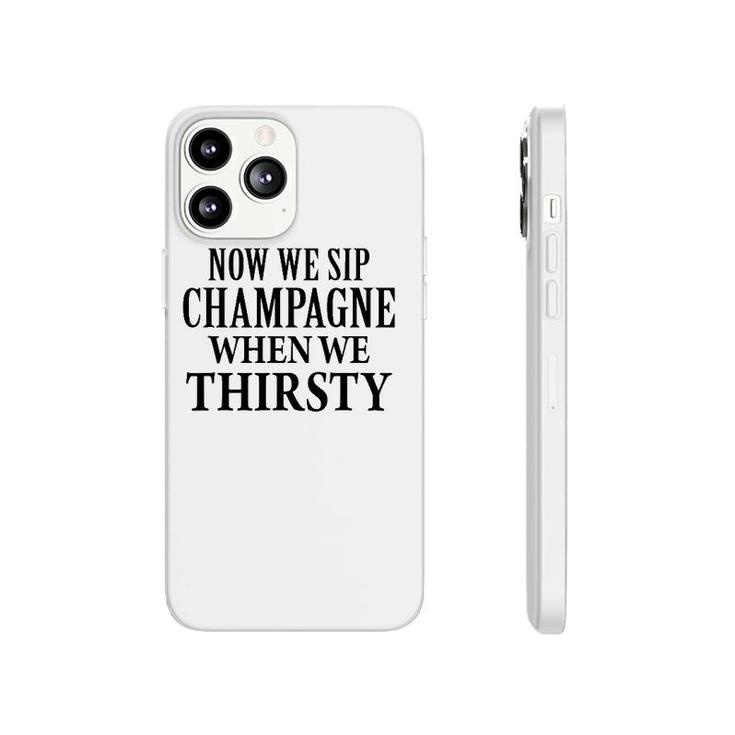 Now We Sip Champagne When We Thirsty Black Phonecase iPhone