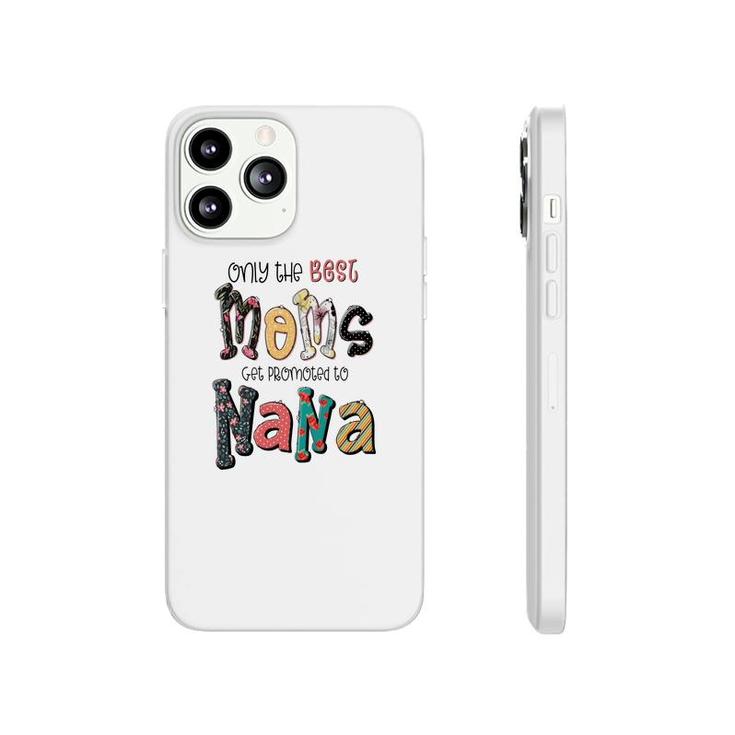 Only The Best Moms Get Promoted To Nana Grandma Gifts New Phonecase iPhone