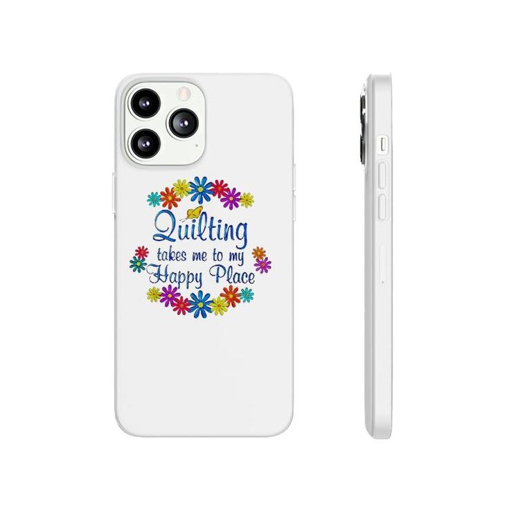 Quilting Takes Me To My Happy Place 2022 Gift Phonecase iPhone