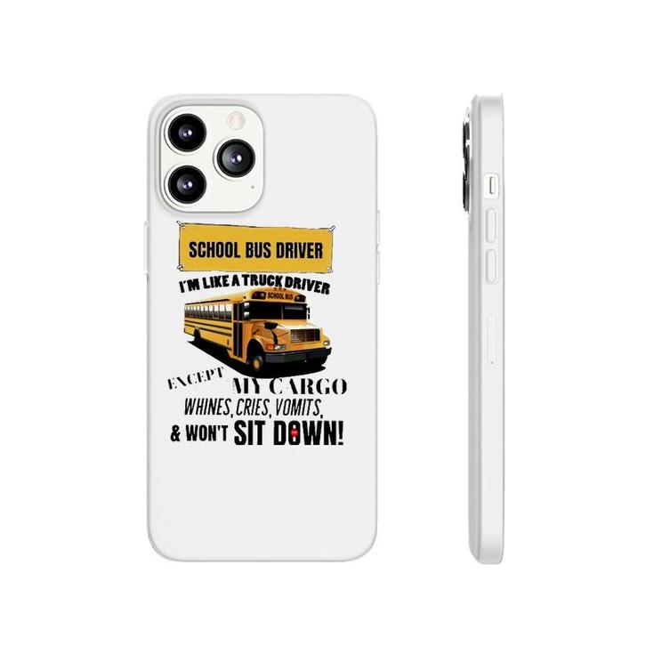 School Bus Driver Im Like A Truck Driver Except My Cargo Whines Cries Vomits And Wont Sit Down Phonecase iPhone