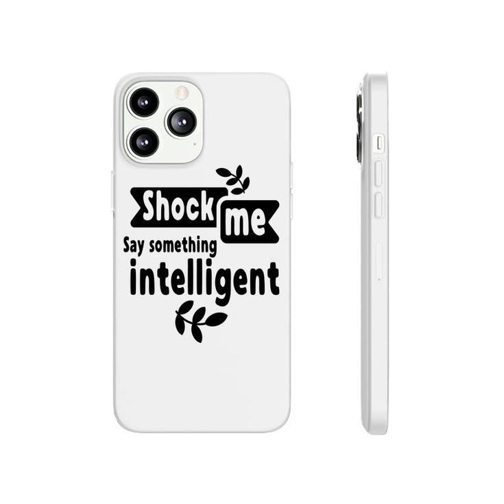 Shock Me Say Something Intelligent Sarcastic Funny Quote Phonecase iPhone