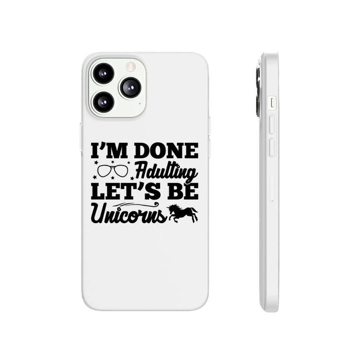 Simple I Am Done Adulting Lets Be Unicorns Gift Phonecase iPhone