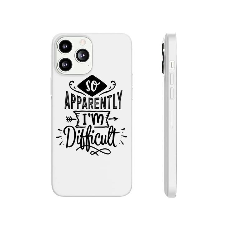 So Apparently Im Difficult  Sarcastic Funny Quote Black Color Phonecase iPhone