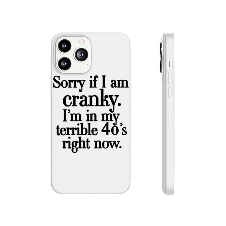 Sorry If I Am Cranky Im In My Terrible 40S Right Now Funny Phonecase iPhone