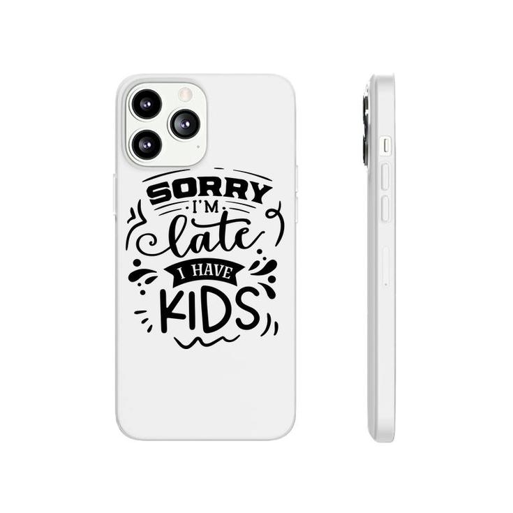 Sorry Im Late I Have Kids Sarcastic Funny Quote Black Color Phonecase iPhone