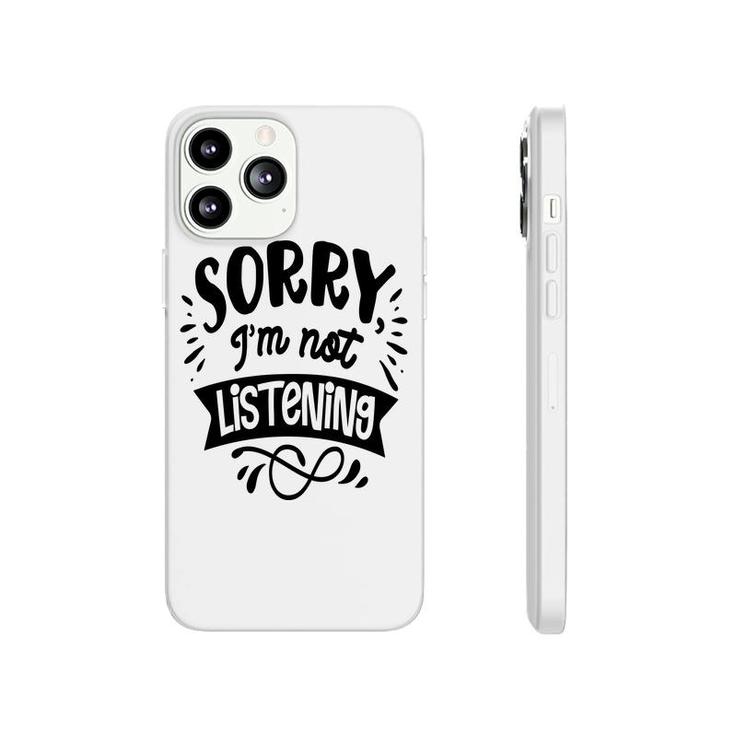 Sorry Im Not Listening Black Color Sarcastic Funny Quote Phonecase iPhone