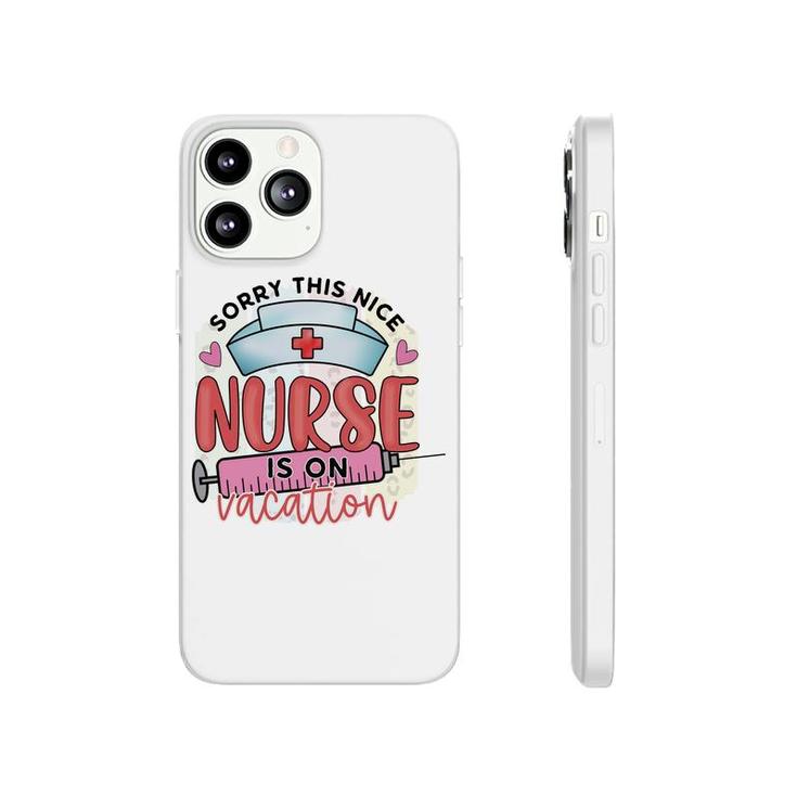 Sorry This Nice Nurse Is On Vacation New 2022 Phonecase iPhone