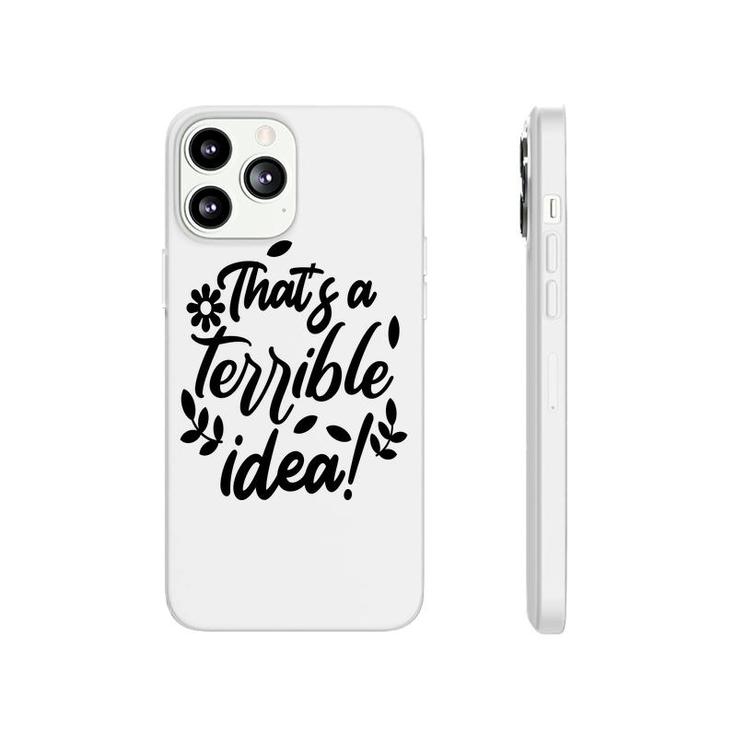 Thats A Terrible Idea Sarcastic Funny Quote Phonecase iPhone