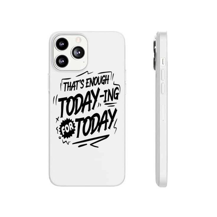 Thats Enough Today-Ing For Today Black Color Sarcastic Funny Quote Phonecase iPhone