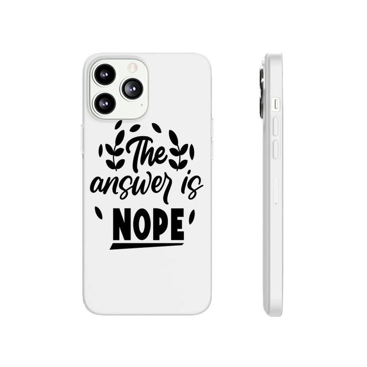 The Answer Is Nope Sarcastic Funny Quote Phonecase iPhone
