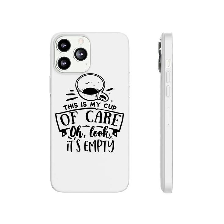 This Is My Cup Of Care Oh Look Its Empty Sarcastic Funny Quote Black Color Phonecase iPhone