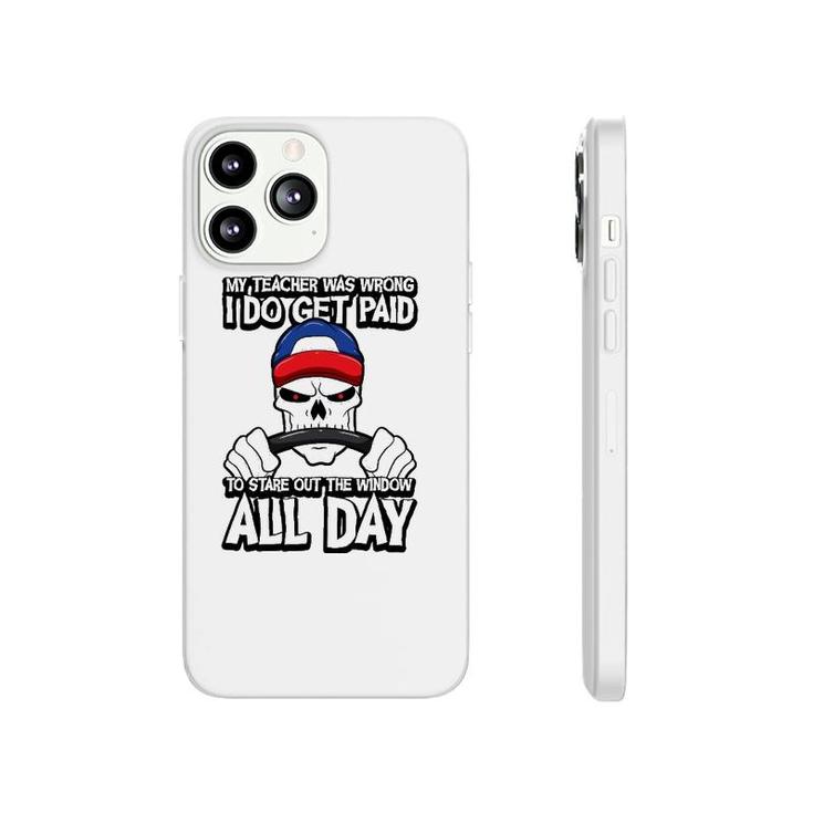 Trucker My Teacher Was Wrong I Do Get Paid Stare Out Window Phonecase iPhone