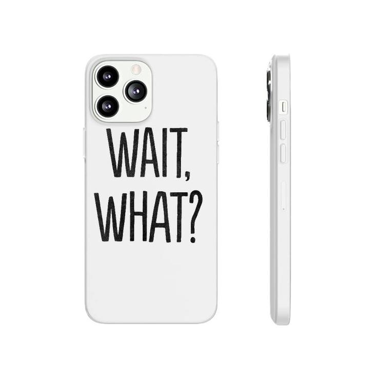 Wait What Funny Sarcastic Gift Phonecase iPhone