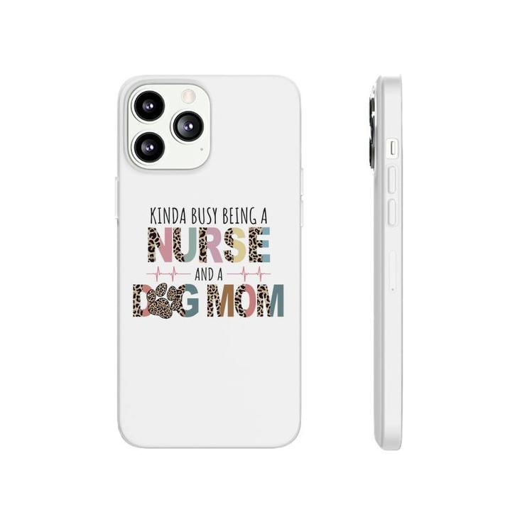Womens Kinda Busy Being A Nurse And A Dog Mom Sublimation Phonecase iPhone