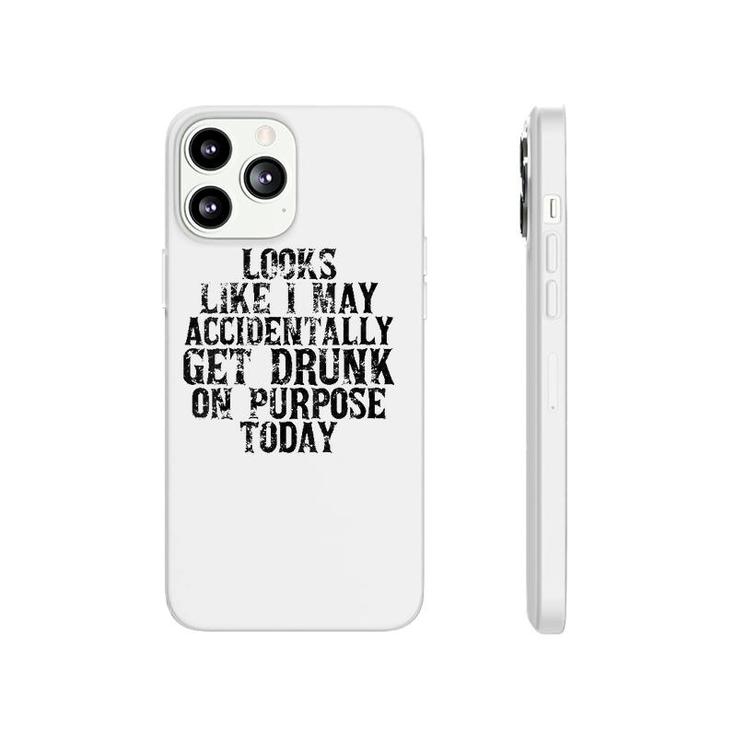 Womens Looks Like I May Accidentally Get Drunk On Purpose Drinking V-Neck Phonecase iPhone