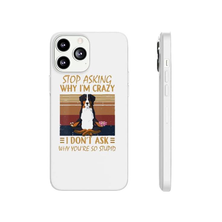 Womens Stop Asking Why Im Crazy -Youre So Stupid-Bernese Mountain V-Neck Phonecase iPhone
