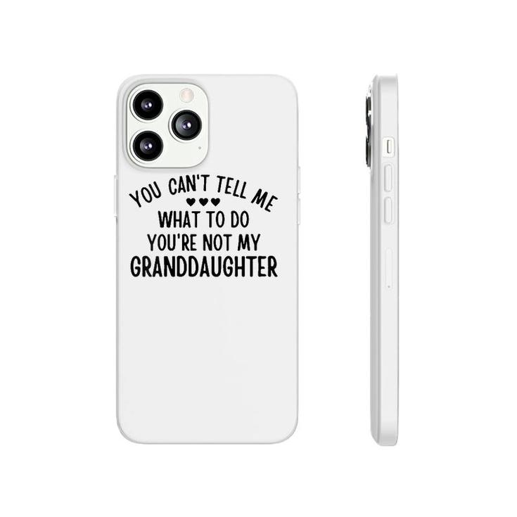 Womens You Cant Tell Me What To Do Youre Not My Granddaughter Gift Phonecase iPhone