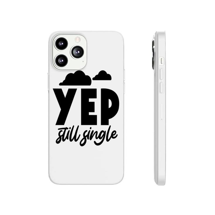 Yep Still Single Sarcastic Funny Quote Phonecase iPhone