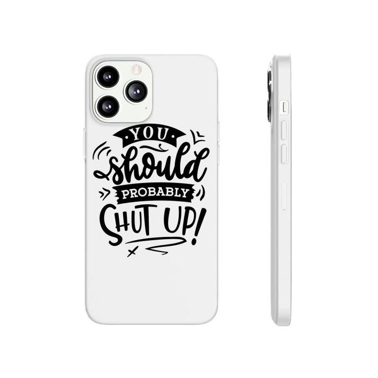 You Should Probably Shut Up Black Color Sarcastic Funny Quote Phonecase iPhone