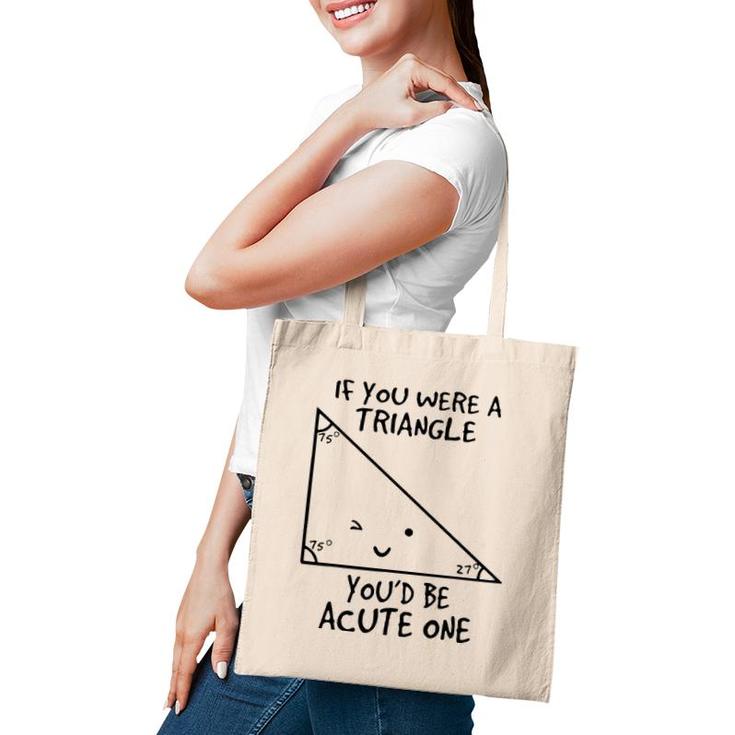 If You Were A Triangle Youd Be Acute One Tote Bag