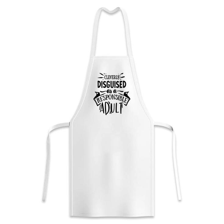 Cleverly Discguised As A Responsible Adult Sarcastic Funny Quote Black Color Apron