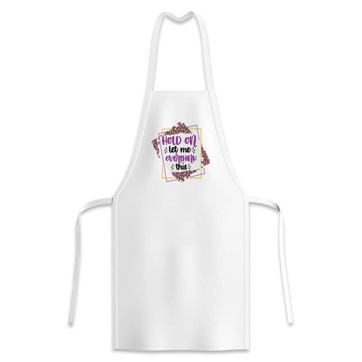 Hold On Let Me Overthink This Sarcastic Funny Quote Gift Apron