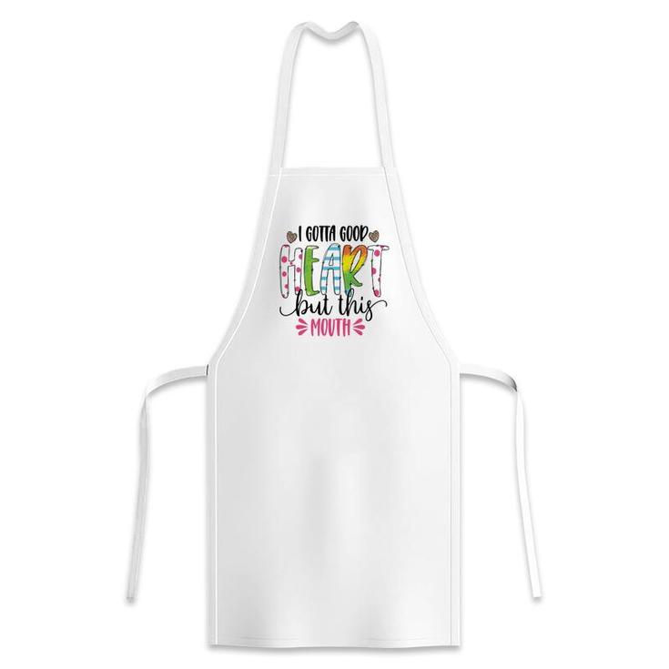 I Gotta Good Heart But This Mouth Sarcastic Funny Quote Apron