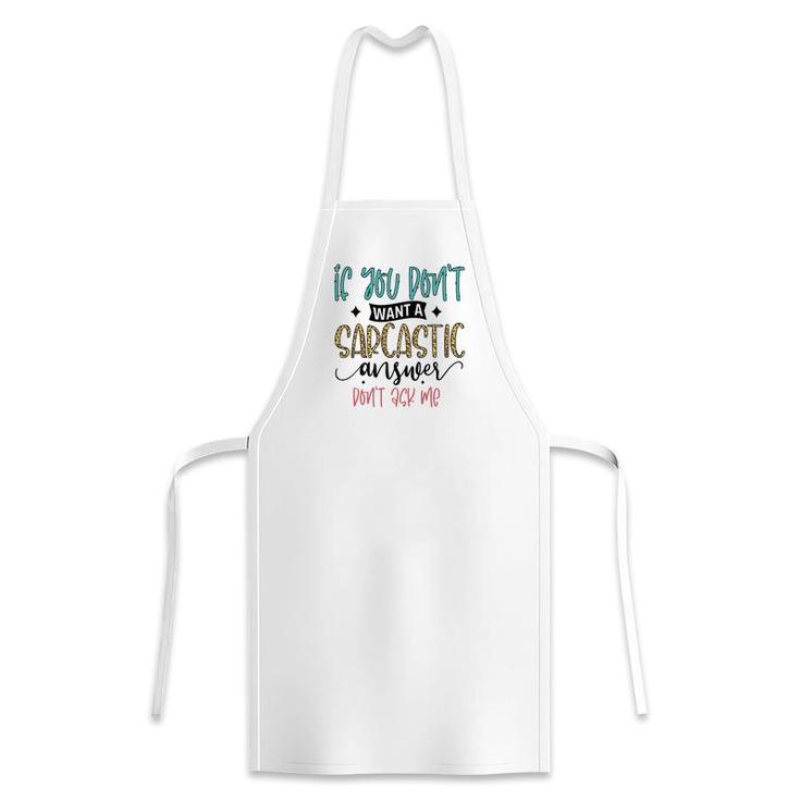 If You Dont Want A Sarcastic Answer Dont Ask Me Funny Quote Apron