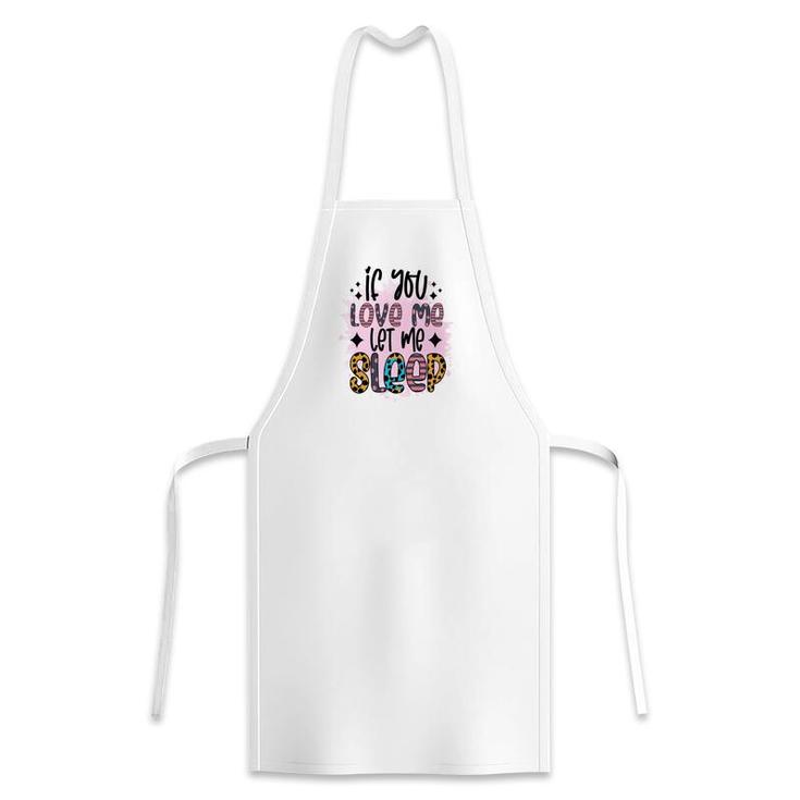 If You Love Me Let Me Sleep Sarcastic Funny Quote Apron