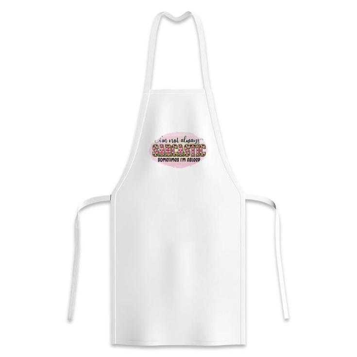 Im Not Always Sarcastic Sometimes Im Asleep Sarcastic Funny Quote Apron