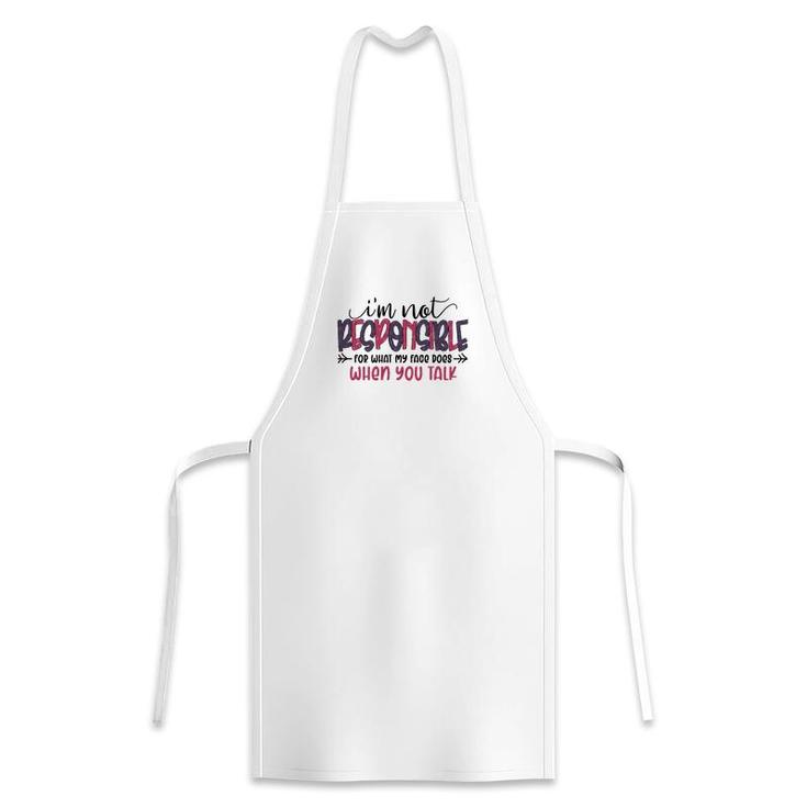 Im Not Responsible For What My Face Does When You Talk Sarcastic Funny Quote Apron