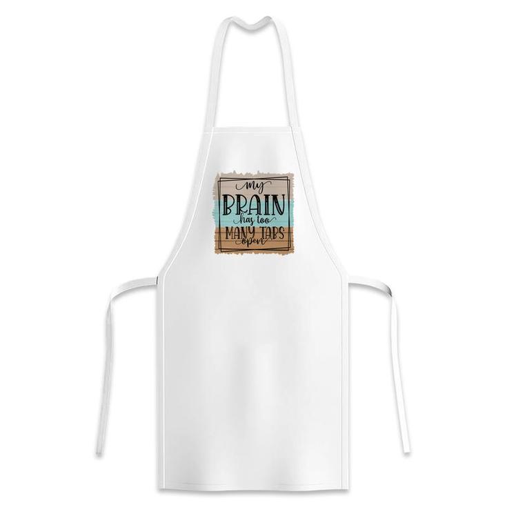 My Brain Has Too Many Tabs Open Sarcastic Funny Quote Apron