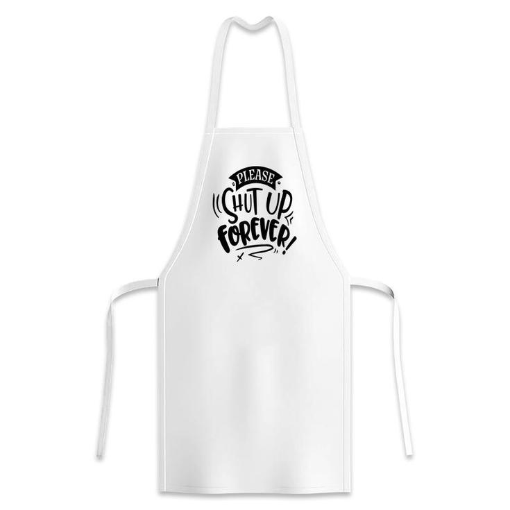 Please Shut Up Forever Sarcastic Funny Quote Black Color Apron