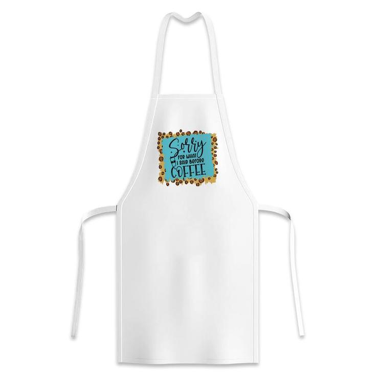 Sory For What I Said Before Coffee Sarcastic Funny Quote Apron