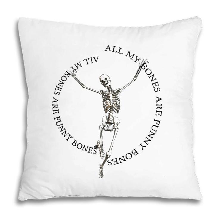 All My Bones Are Funny Bones Except For Broken Bones Pillow