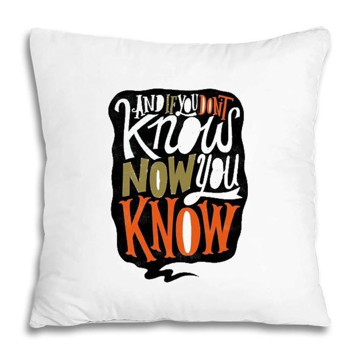 And If You Dont Know Now You Know Pillow