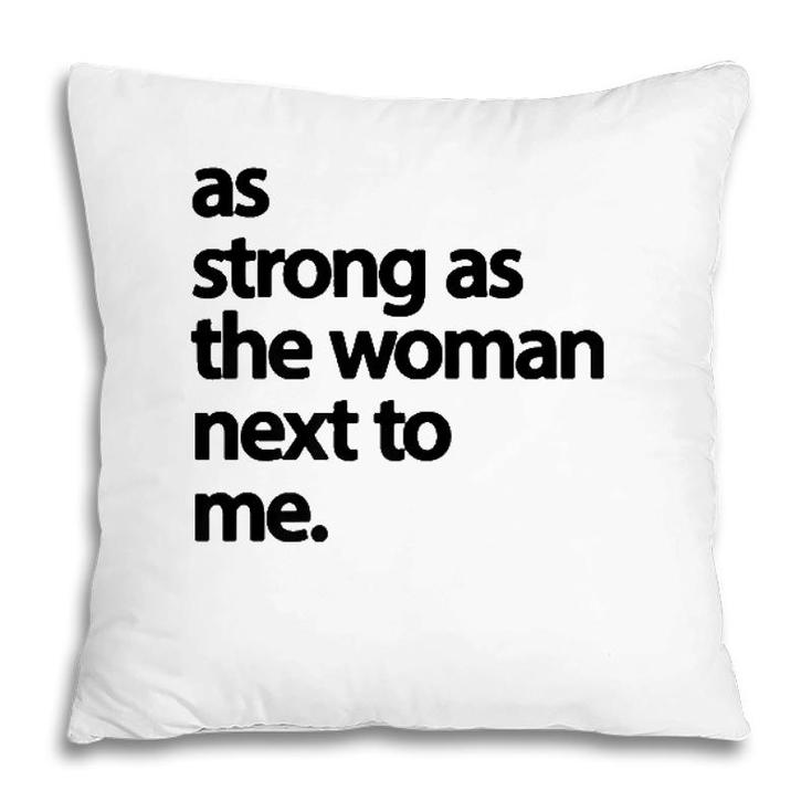 As Strong As The Woman Next To Me Pro Feminism  Pillow