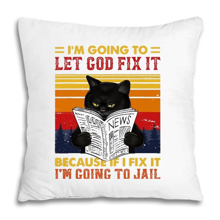 Black Cat Let God Fix It If I Fix Im Going To Jail Pillow