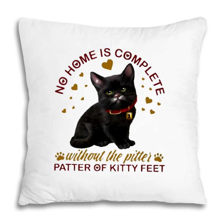 Black Cat No Home Is Complete Without The Pitter Patter Of Kitty Feet Pillow