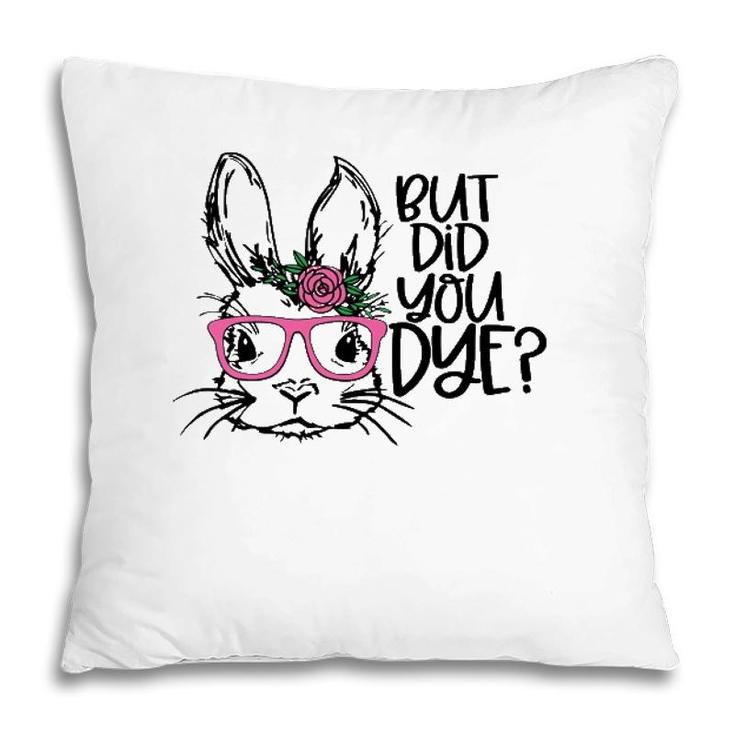 But Did You Dye Easter Cute Bunny Face Glasses Easter Day Pillow
