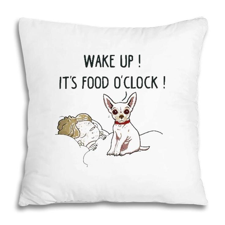 Chihuahua Dog Wake Up Its Food Oclock Pillow