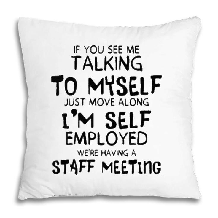 Funny If You See Me Talking To Myself Just Move Along Pillow