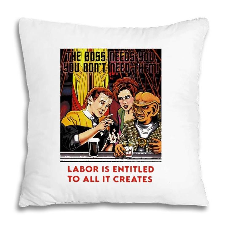 Funny The Boss Needs You You Dont Need Them Labor Is Entitled To All It Creates Pillow