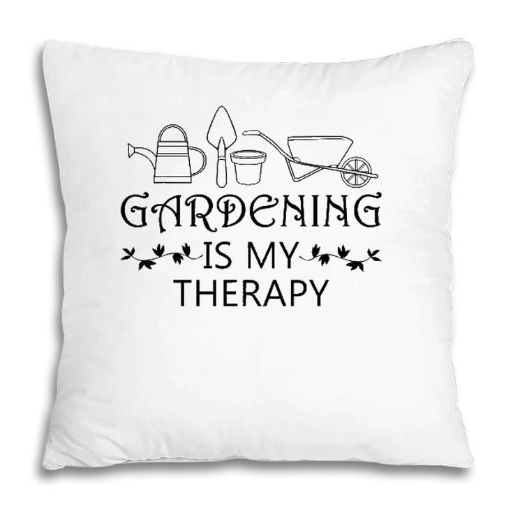 Gardening Is My Therapy Ironic Gardener Plants Pillow