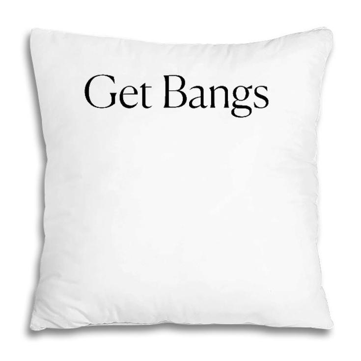 Get Bangs Black Text Gift Pillow