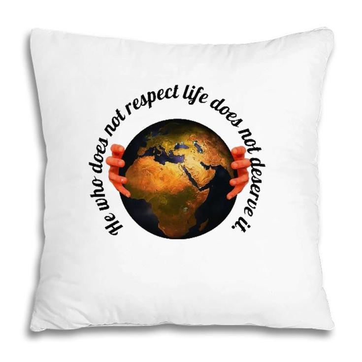 He Who Does Not Respect Life Does Not Deserve It Earth Classic Pillow