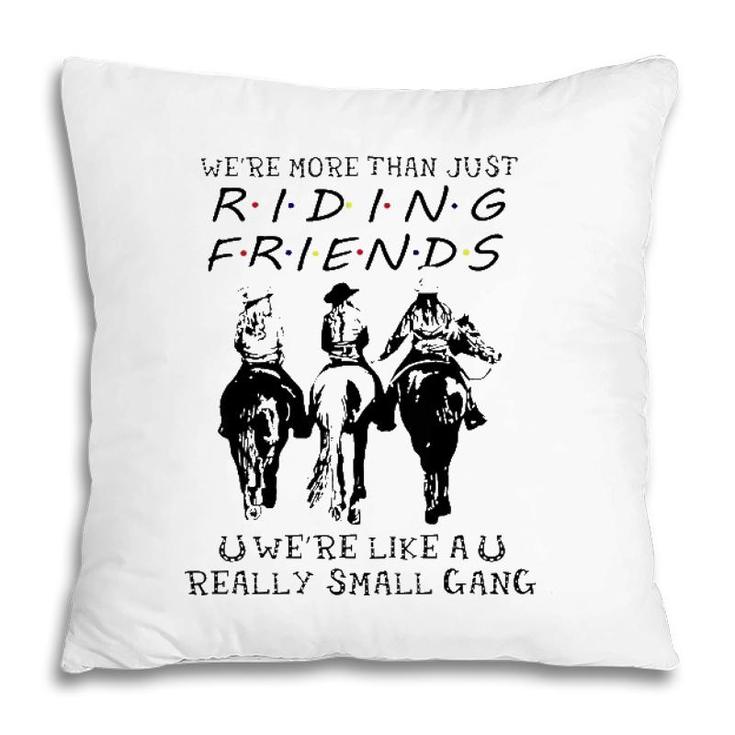 Horse Riding Were More Than Just Riding Friends Pillow
